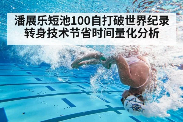 潘展乐短池100自打破世界纪录 转身技术节省时间量化分析