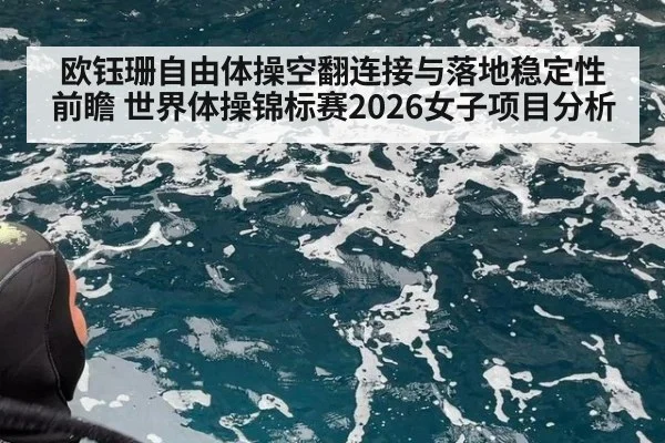 欧钰珊自由体操空翻连接与落地稳定性前瞻 世界体操锦标赛2026女子项目分析